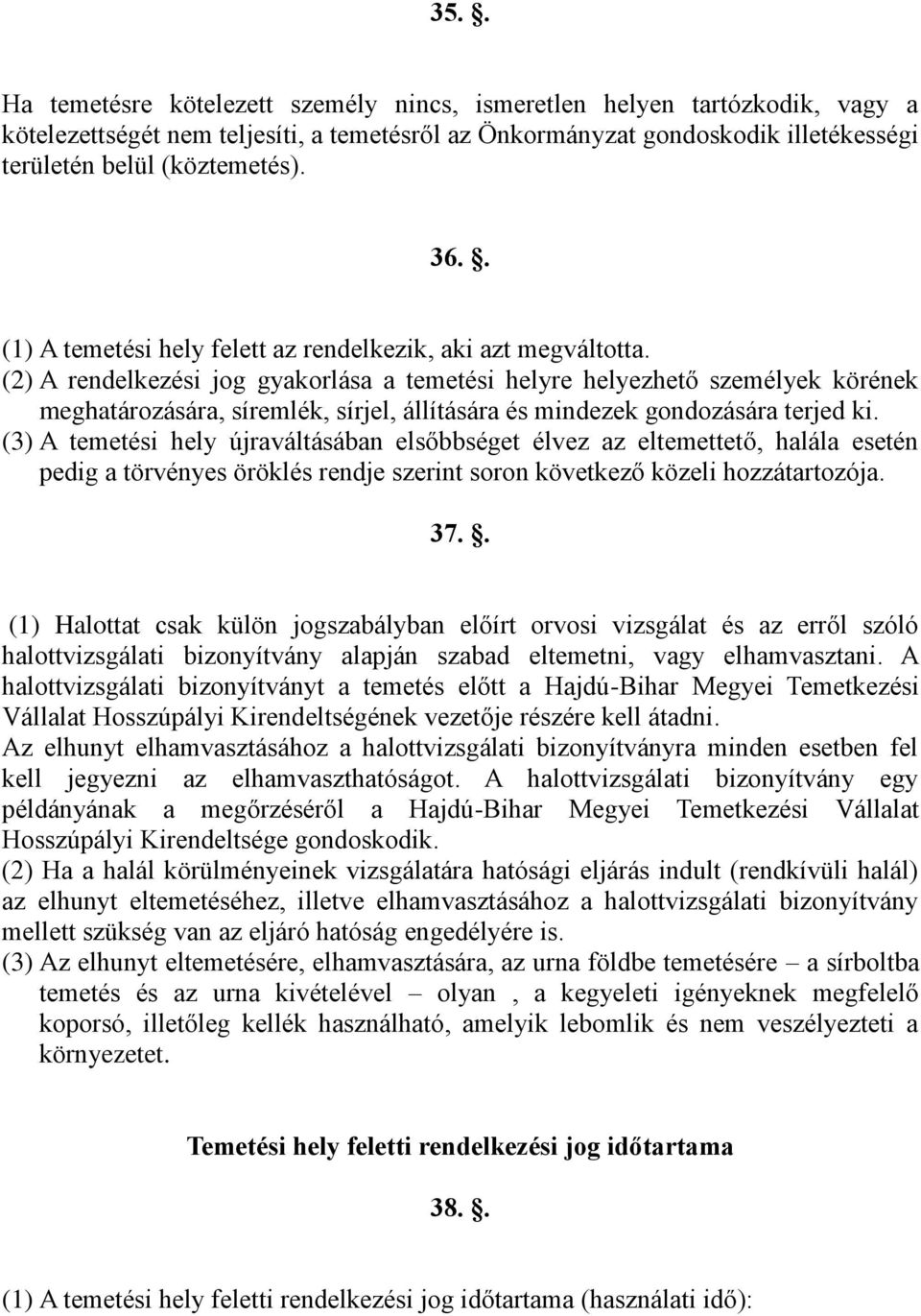 (2) A rendelkezési jog gyakorlása a temetési helyre helyezhető személyek körének meghatározására, síremlék, sírjel, állítására és mindezek gondozására terjed ki.