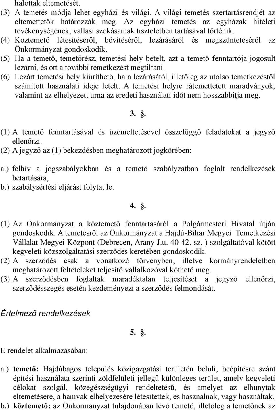 (4) Köztemető létesítéséről, bővítéséről, lezárásáról és megszüntetéséről az Önkormányzat gondoskodik.