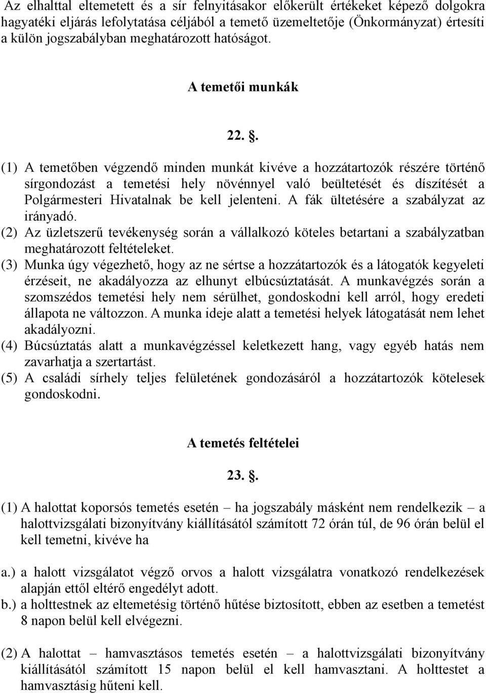 . (1) A temetőben végzendő minden munkát kivéve a hozzátartozók részére történő sírgondozást a temetési hely növénnyel való beültetését és díszítését a Polgármesteri Hivatalnak be kell jelenteni.