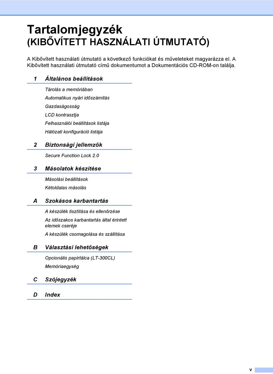 1 Általános beállítások Tárolás a memóriában Automatikus nyári időszámítás Gazdaságosság LCD kontrasztja Felhasználói beállítások listája Hálózati konfiguráció listája 2 Biztonsági