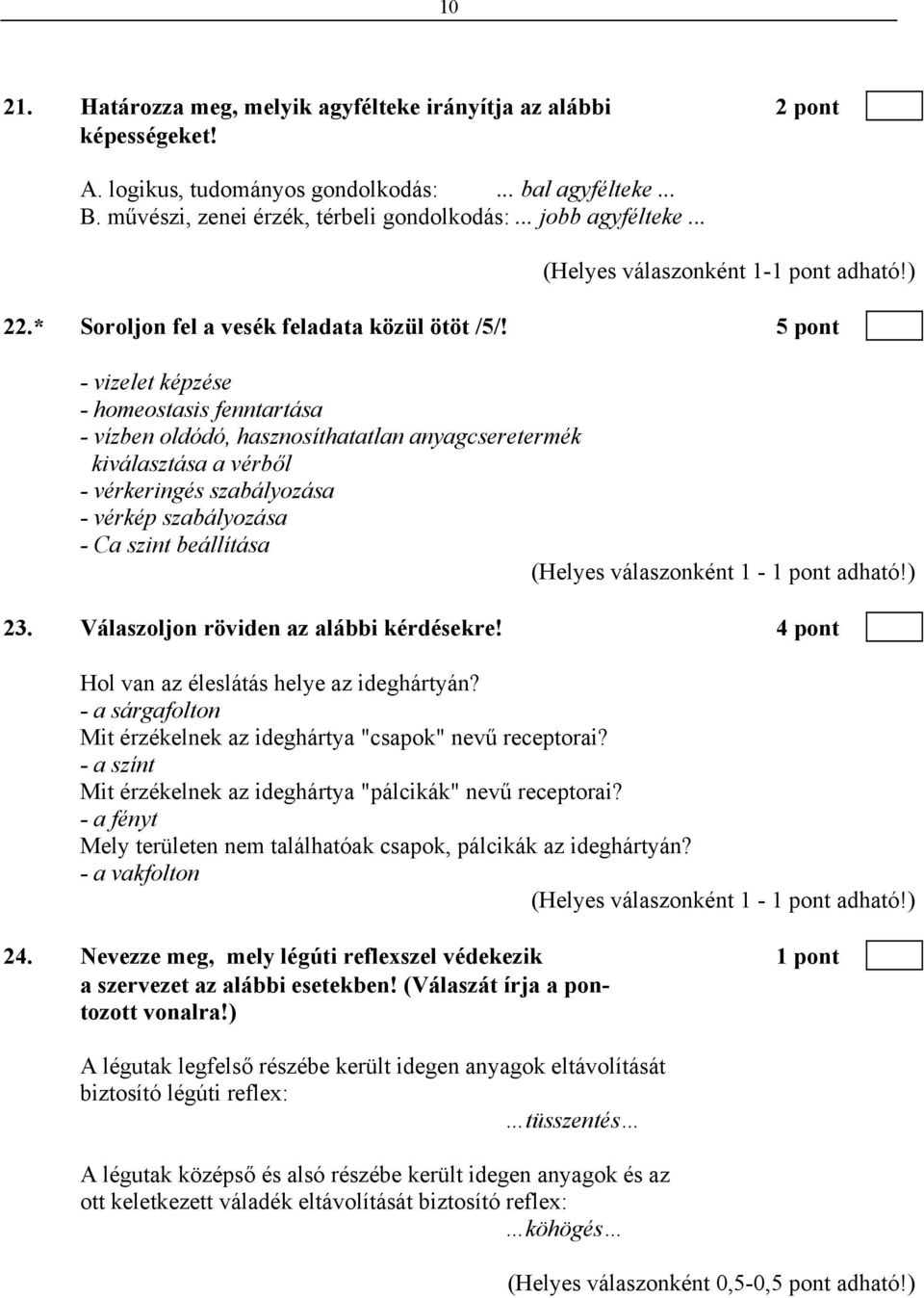 5 pont - vizelet képzése - homeostasis fenntartása - vízben oldódó, hasznosíthatatlan anyagcseretermék kiválasztása a vérből - vérkeringés szabályozása - vérkép szabályozása - Ca szint beállítása 23.