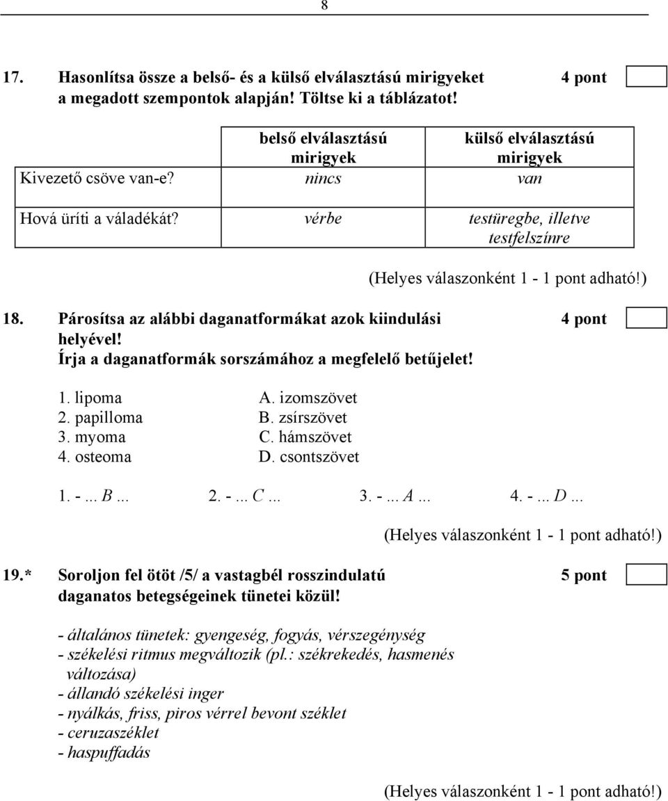 Párosítsa az alábbi daganatformákat azok kiindulási 4 pont helyével! Írja a daganatformák sorszámához a megfelelő betűjelet! 1. lipoma A. izomszövet 2. papilloma B. zsírszövet 3. myoma C. hámszövet 4.