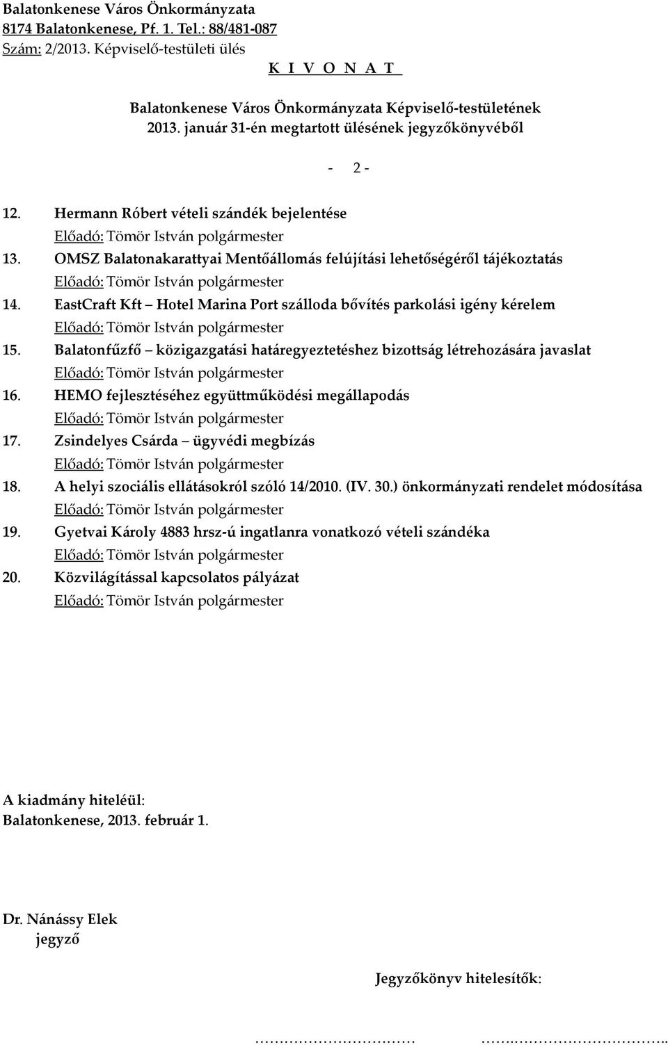 Balatonfűzfő közigazgatási határegyeztetéshez bizottság létrehozására javaslat 16. HEMO fejlesztéséhez együttműködési megállapodás 17.