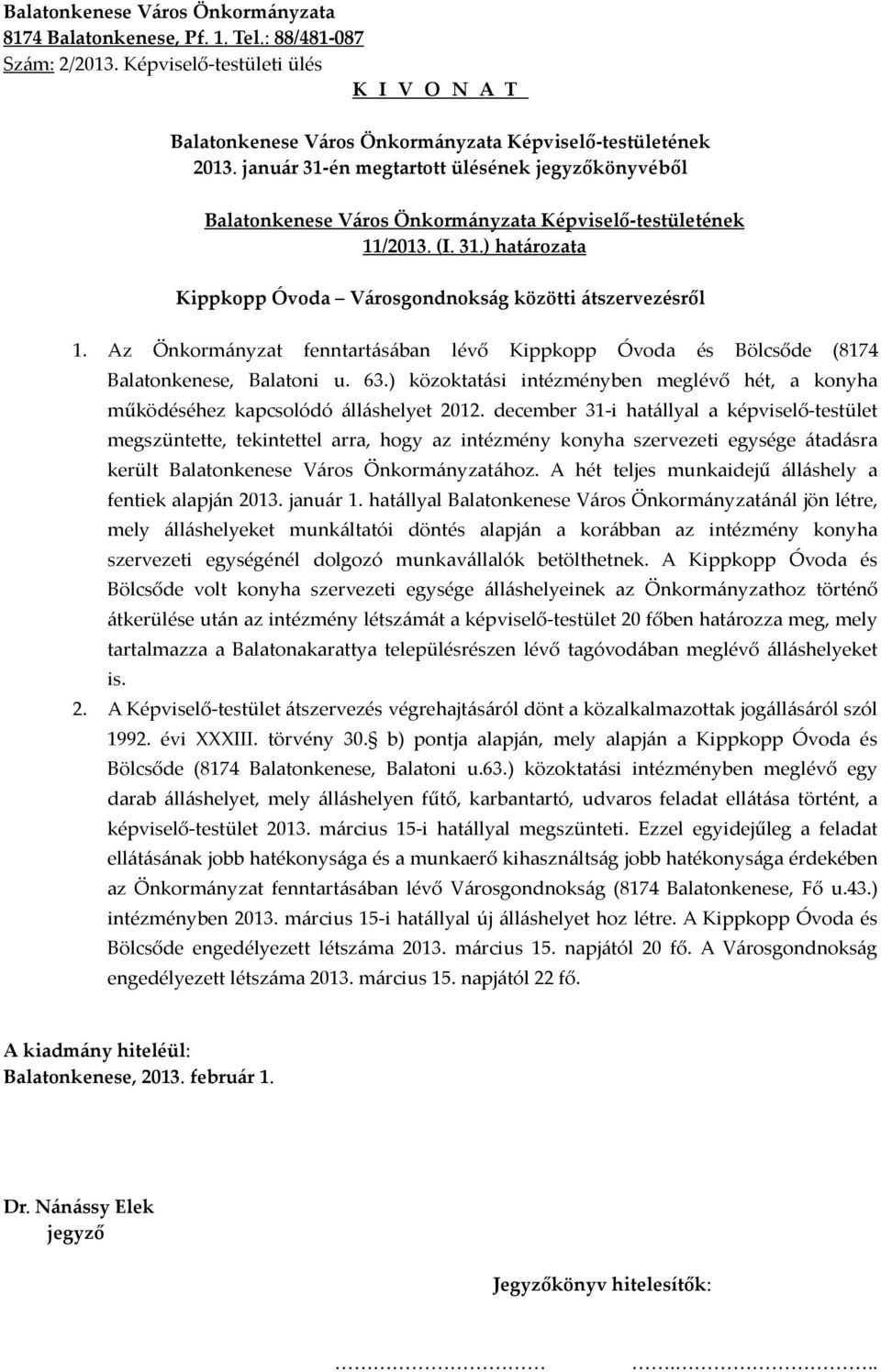 december 31-i hatállyal a képviselő-testület megszüntette, tekintettel arra, hogy az intézmény konyha szervezeti egysége átadásra került Balatonkenese Város Önkormányzatához.