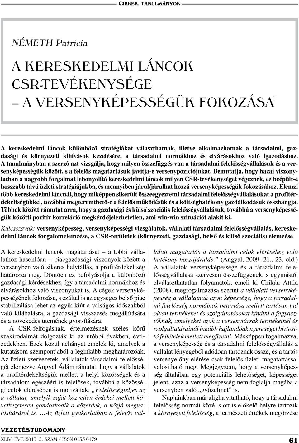 A tanulmányban a szerző azt vizsgálja, hogy milyen összefüggés van a társadalmi felelősségvállalásuk és a versenyképességük között, s a felelős magatartásuk javítja-e versenypozíciójukat.