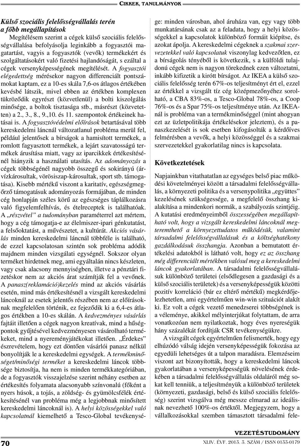 A fogyasztói elégedettség mérésekor nagyon differenciált pontszámokat kaptam, ez a 10-es skála 7,6-os átlagos értékében kevésbé látszik, mivel ebben az értékben komplexen tükröződik egyrészt