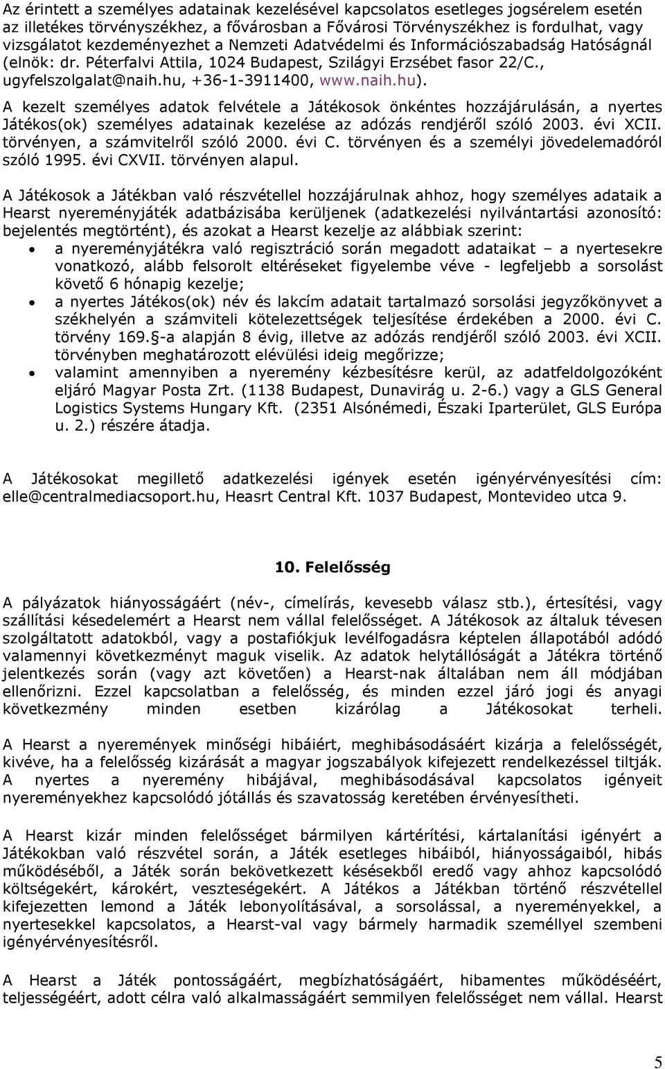 A kezelt személyes adatok felvétele a Játékosok önkéntes hozzájárulásán, a nyertes Játékos(ok) személyes adatainak kezelése az adózás rendjéről szóló 2003. évi XCII.