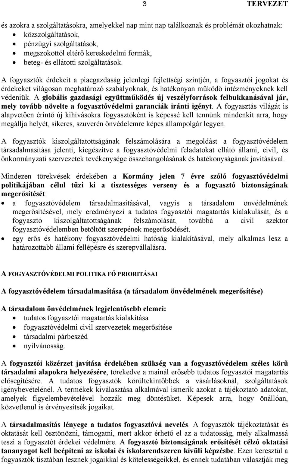 A fogyasztók érdekeit a piacgazdaság jelenlegi fejlettségi szintjén, a fogyasztói jogokat és érdekeket világosan meghatározó szabályoknak, és hatékonyan működő intézményeknek kell védeniük.