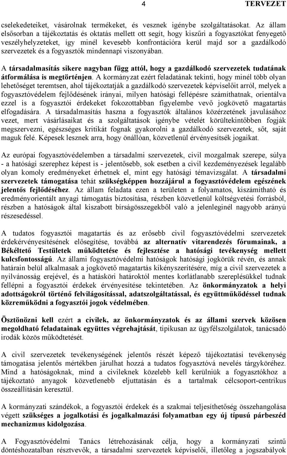 a fogyasztók mindennapi viszonyában. A társadalmasítás sikere nagyban függ attól, hogy a gazdálkodó szervezetek tudatának átformálása is megtörténjen.