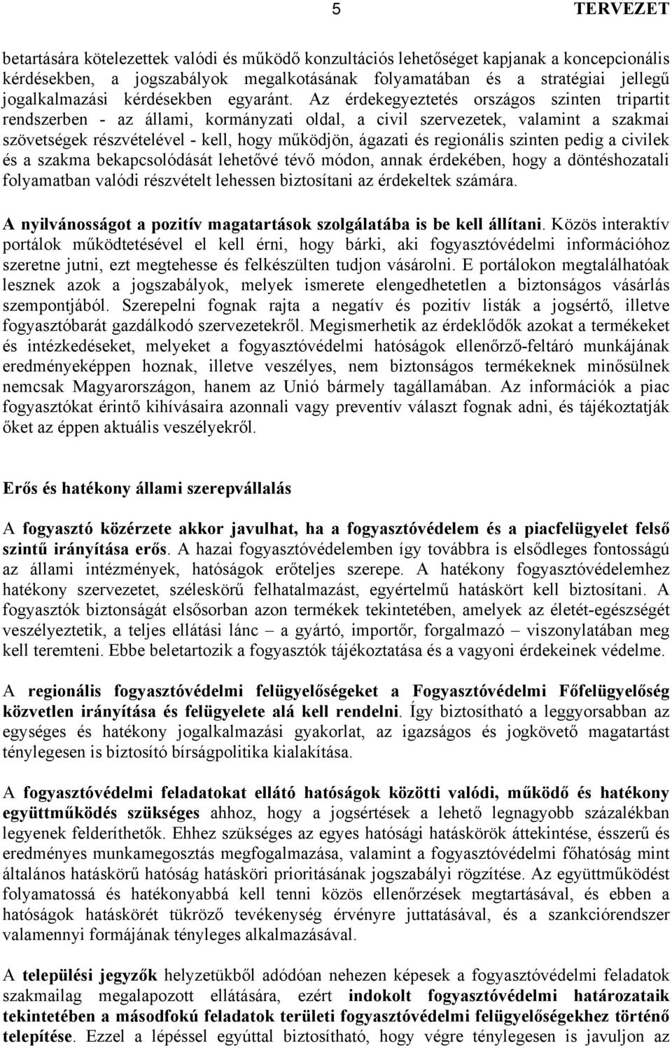 Az érdekegyeztetés országos szinten tripartit rendszerben - az állami, kormányzati oldal, a civil szervezetek, valamint a szakmai szövetségek részvételével - kell, hogy működjön, ágazati és