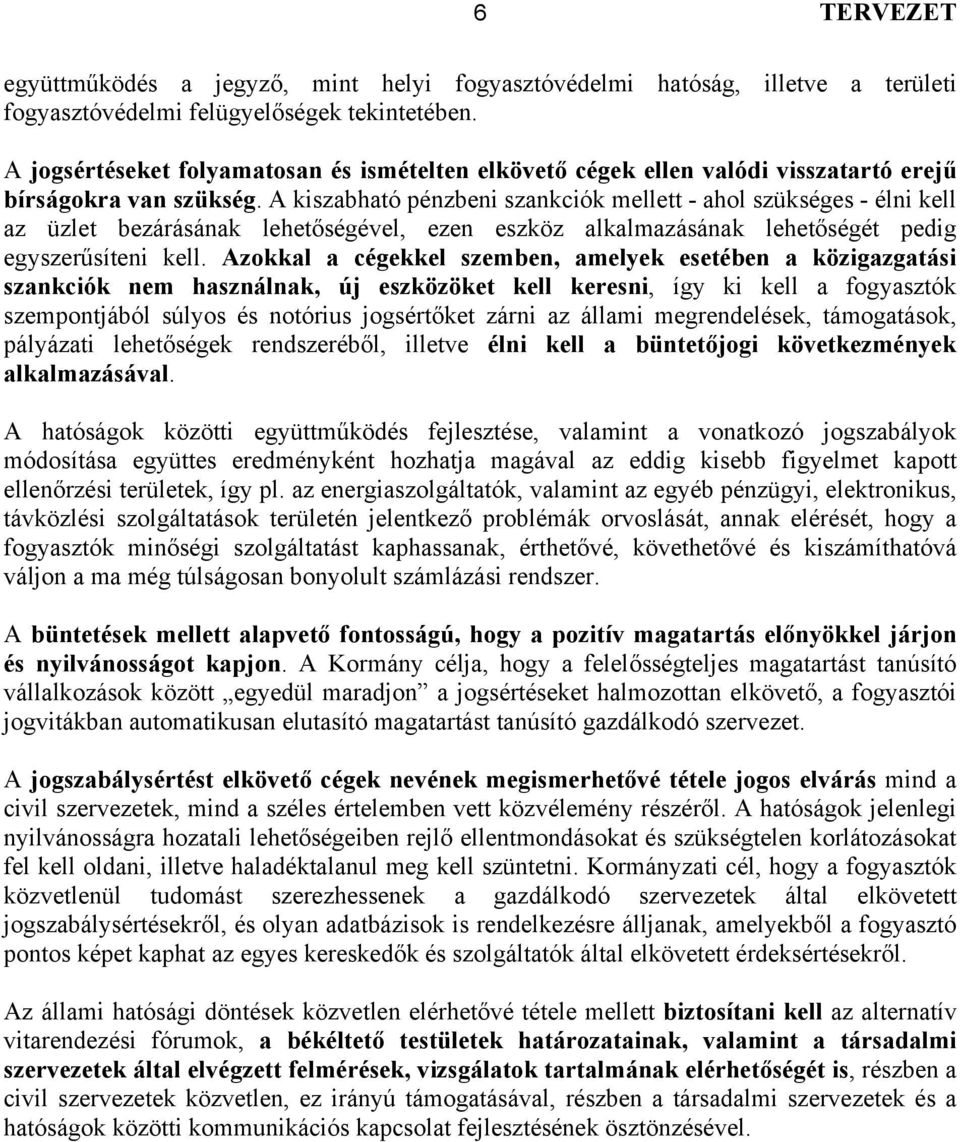 A kiszabható pénzbeni szankciók mellett - ahol szükséges - élni kell az üzlet bezárásának lehetőségével, ezen eszköz alkalmazásának lehetőségét pedig egyszerűsíteni kell.