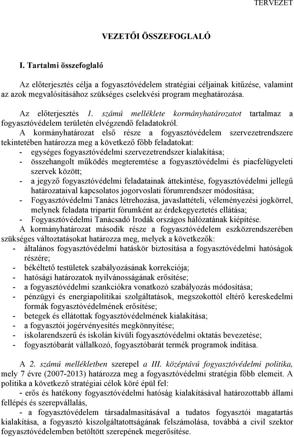 A kormányhatározat első része a fogyasztóvédelem szervezetrendszere tekintetében határozza meg a következő főbb feladatokat: - egységes fogyasztóvédelmi szervezetrendszer kialakítása; - összehangolt