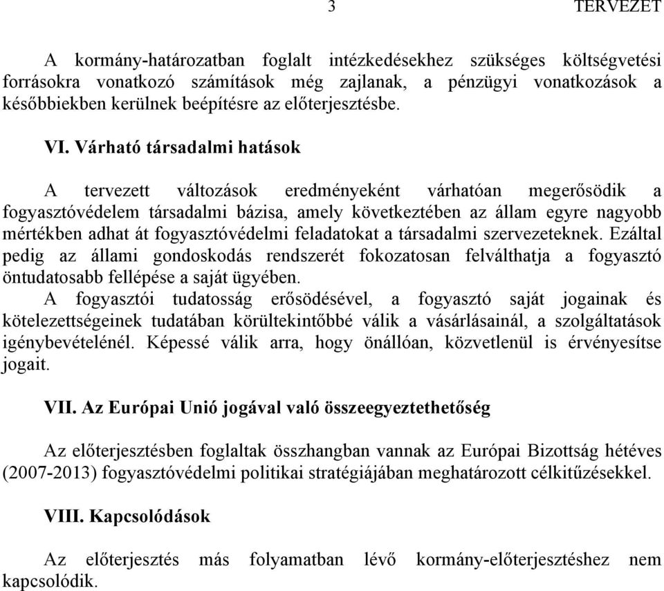 fogyasztóvédelmi feladatokat a társadalmi szervezeteknek. Ezáltal pedig az állami gondoskodás rendszerét fokozatosan felválthatja a fogyasztó öntudatosabb fellépése a saját ügyében.