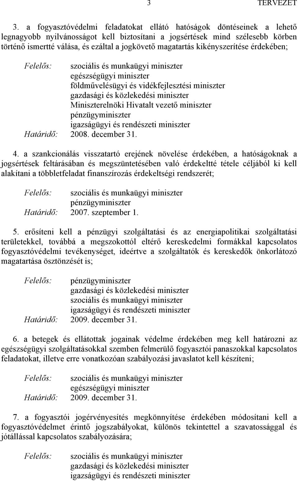 Miniszterelnöki Hivatalt vezető miniszter pénzügyminiszter igazságügyi és rendészeti miniszter Határidő: 2008. december 31. 4.