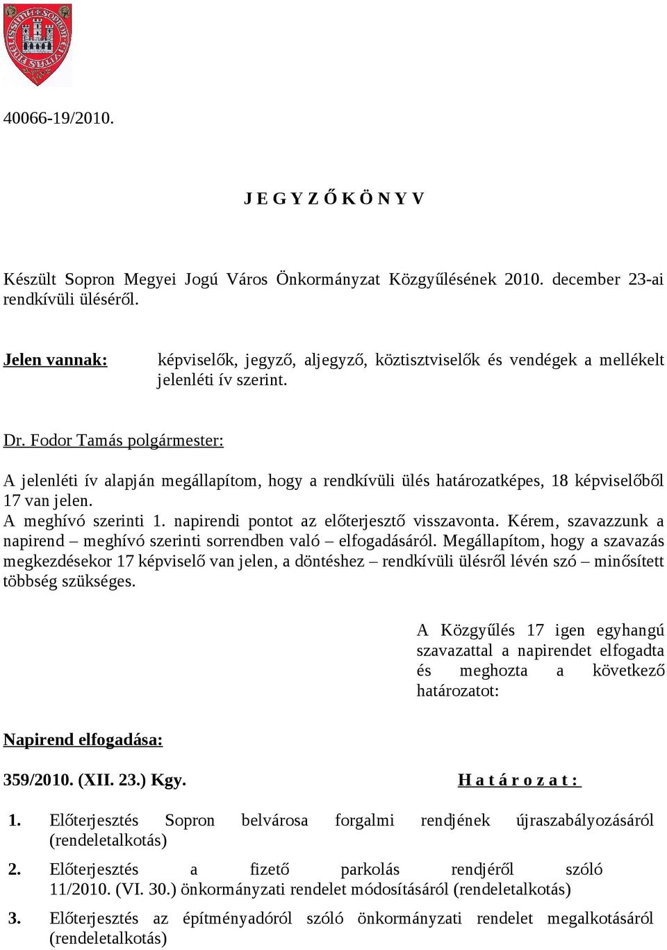 Fodor Tamás polgármester: A jelenléti ív alapján megállapítom, hogy a rendkívüli ülés határozatképes, 18 képviselőből 17 van jelen. A meghívó szerinti 1. napirendi pontot az előterjesztő visszavonta.