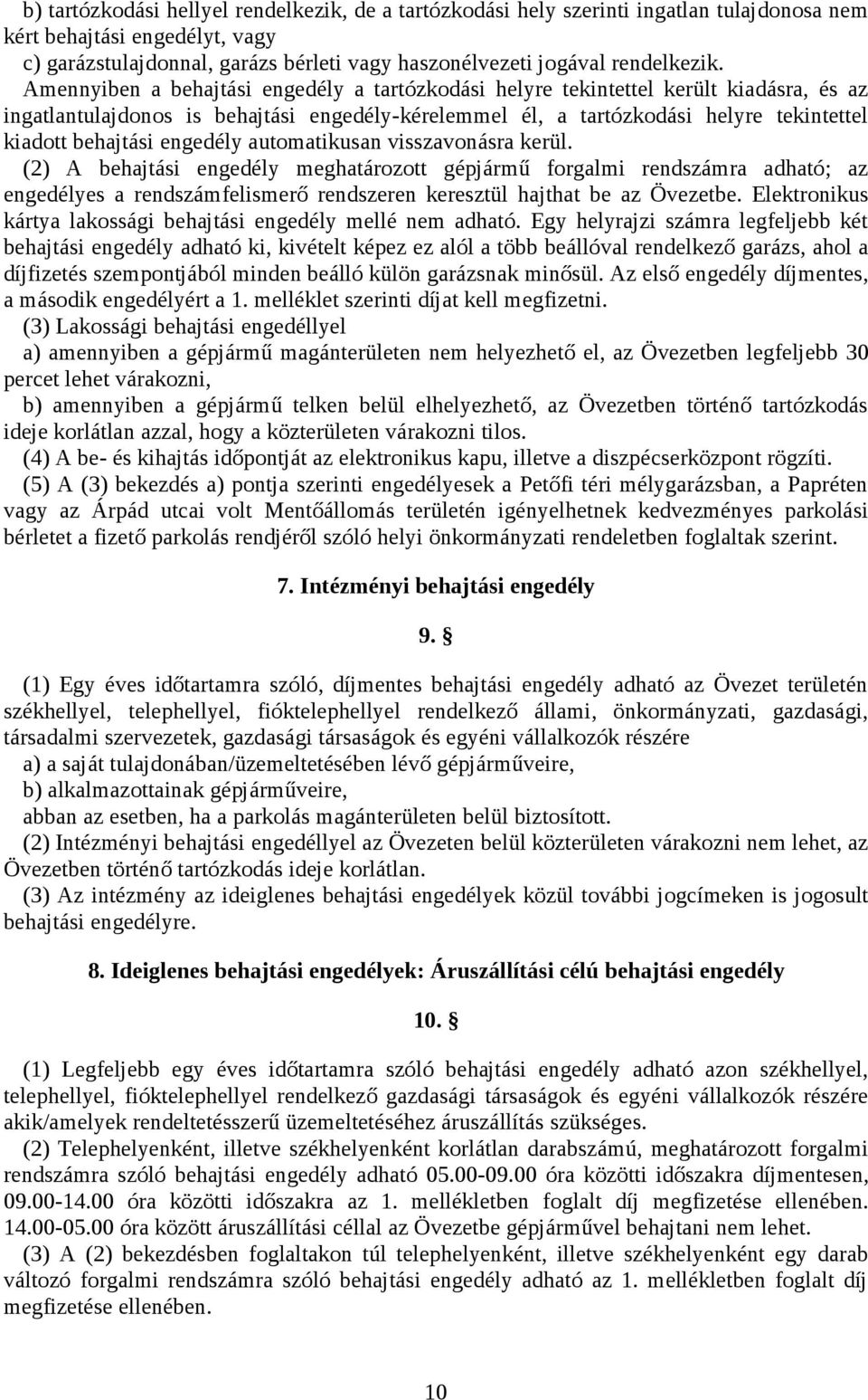 Amennyiben a behajtási engedély a tartózkodási helyre tekintettel került kiadásra, és az ingatlantulajdonos is behajtási engedély-kérelemmel él, a tartózkodási helyre tekintettel kiadott behajtási