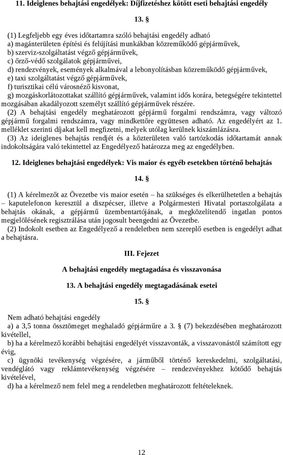 szolgálatok gépjárművei, d) rendezvények, események alkalmával a lebonyolításban közreműködő gépjárművek, e) taxi szolgáltatást végző gépjárművek, f) turisztikai célú városnéző kisvonat, g)