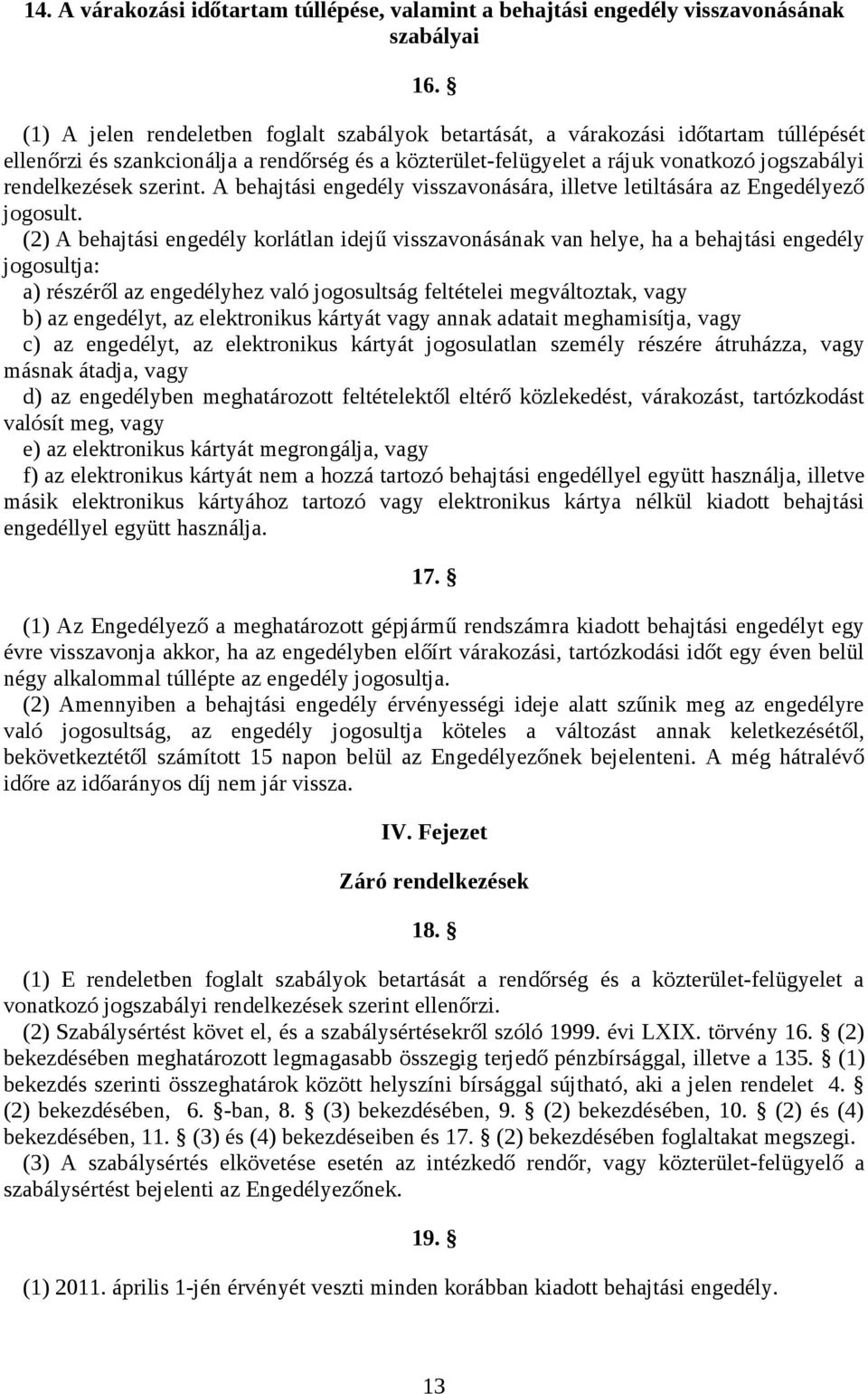 szerint. A behajtási engedély visszavonására, illetve letiltására az Engedélyező jogosult.