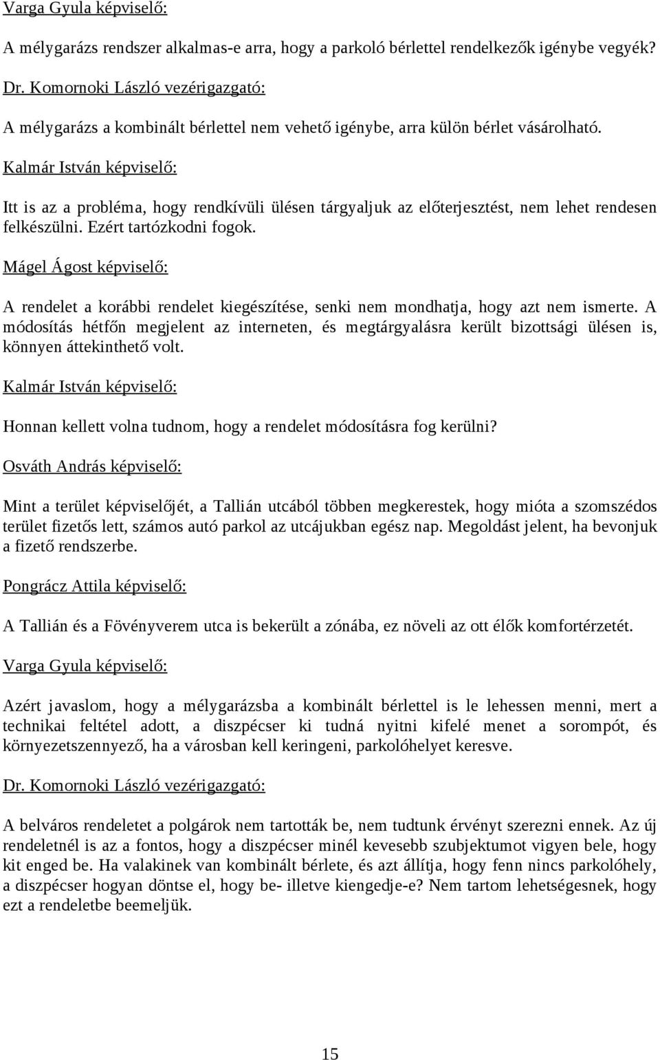 Kalmár István képviselő: Itt is az a probléma, hogy rendkívüli ülésen tárgyaljuk az előterjesztést, nem lehet rendesen felkészülni. Ezért tartózkodni fogok.