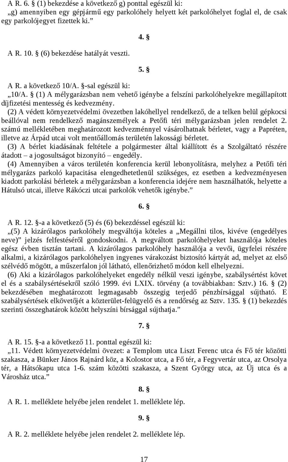 (2) A védett környezetvédelmi övezetben lakóhellyel rendelkező, de a telken belül gépkocsi beállóval nem rendelkező magánszemélyek a Petőfi téri mélygarázsban jelen rendelet 2.