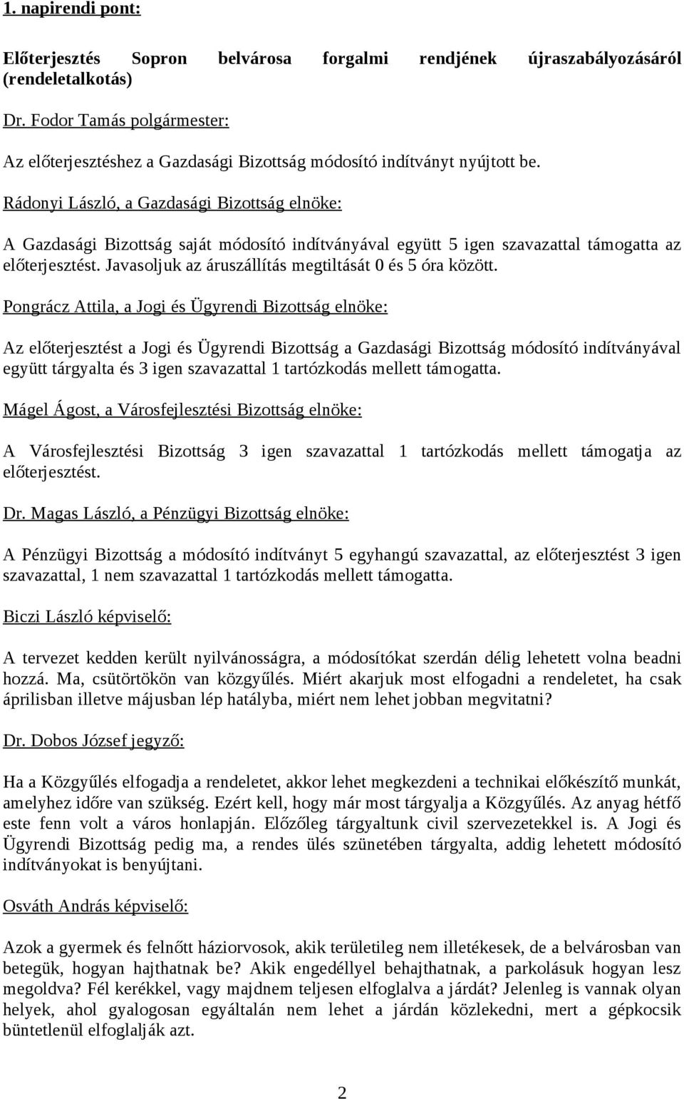 Rádonyi László, a Gazdasági Bizottság elnöke: A Gazdasági Bizottság saját módosító indítványával együtt 5 igen szavazattal támogatta az előterjesztést.