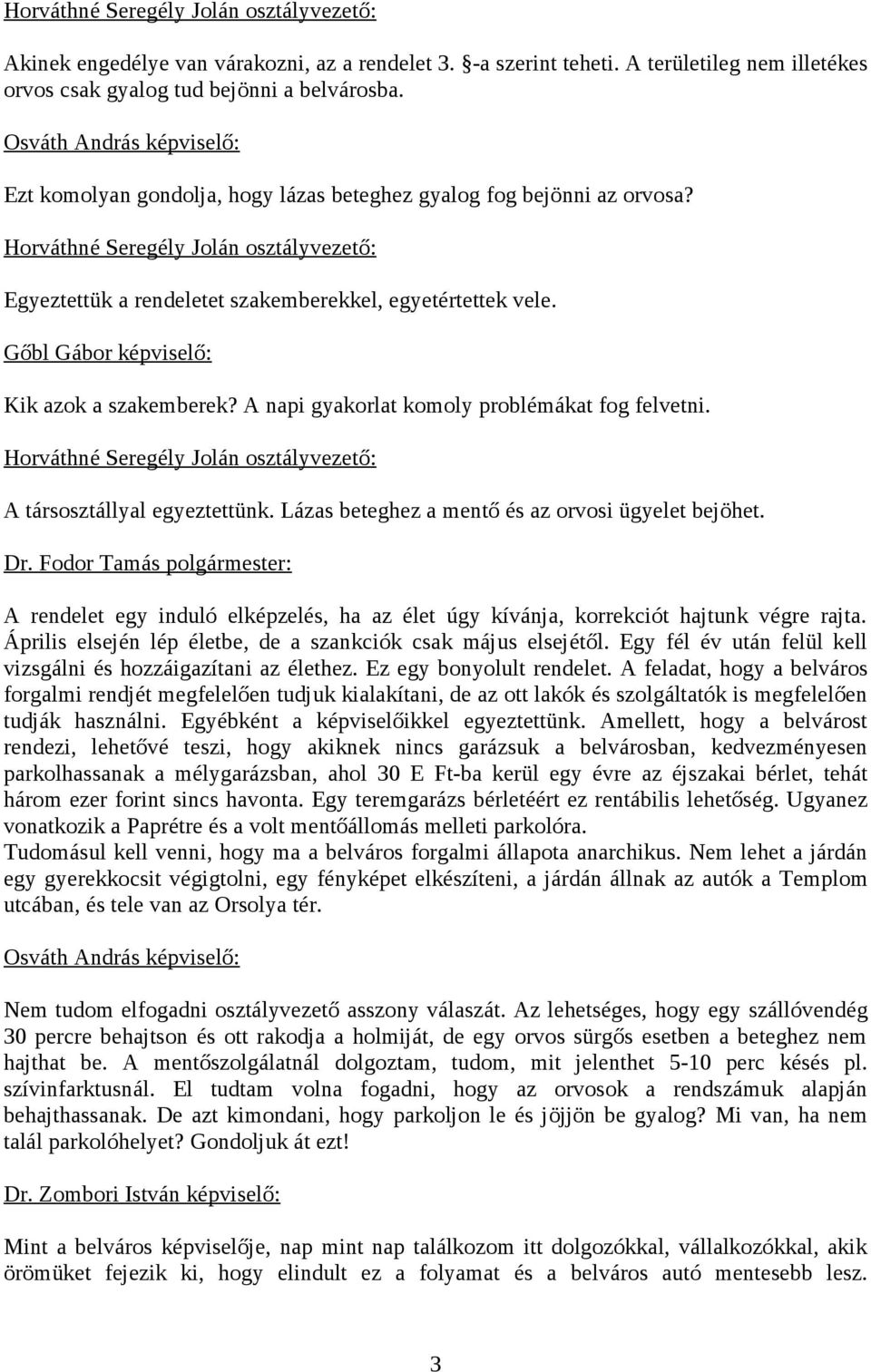 Gőbl Gábor képviselő: Kik azok a szakemberek? A napi gyakorlat komoly problémákat fog felvetni. Horváthné Seregély Jolán osztályvezető: A társosztállyal egyeztettünk.