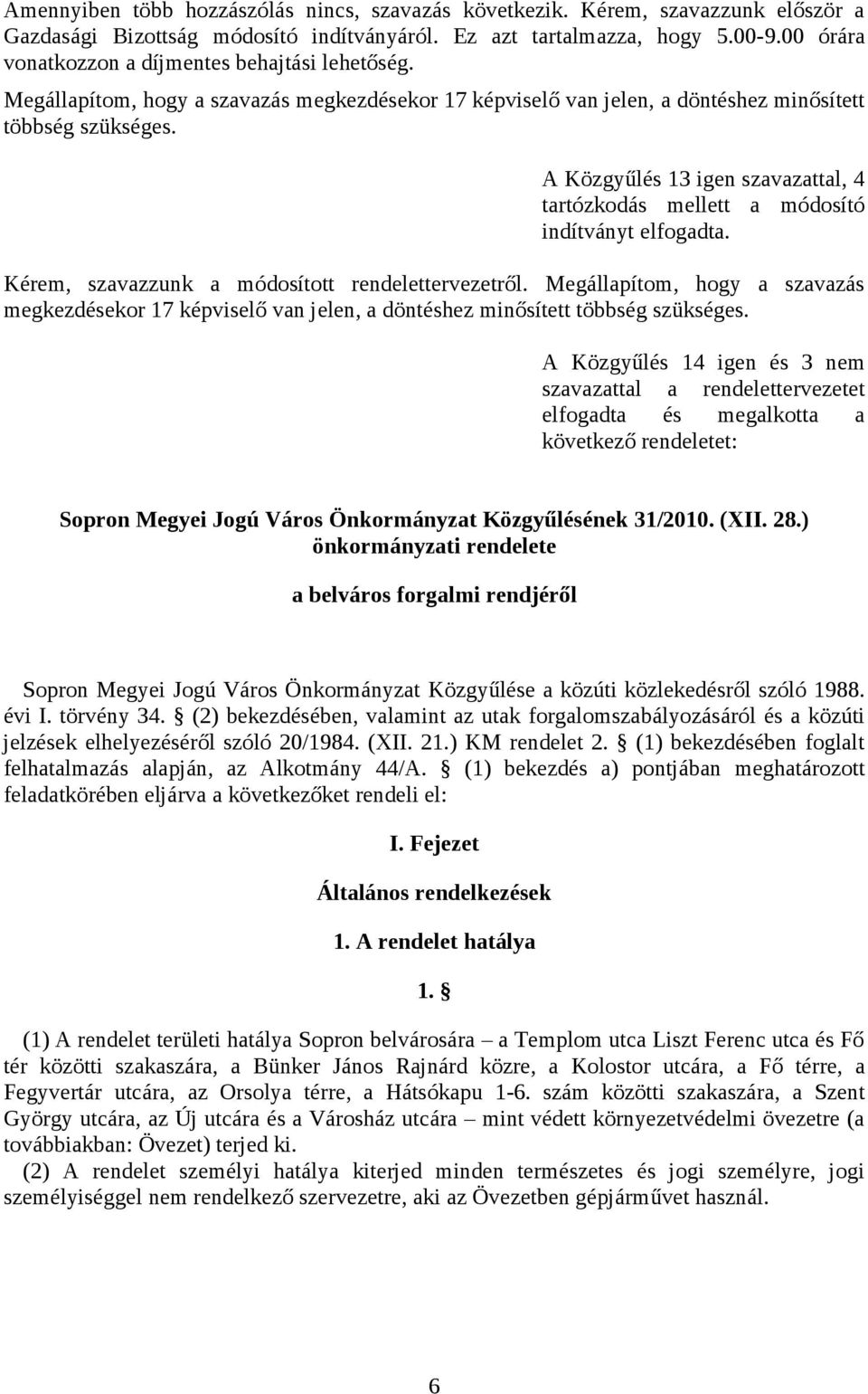 A Közgyűlés 13 igen szavazattal, 4 tartózkodás mellett a módosító indítványt elfogadta. Kérem, szavazzunk a módosított rendelettervezetről.