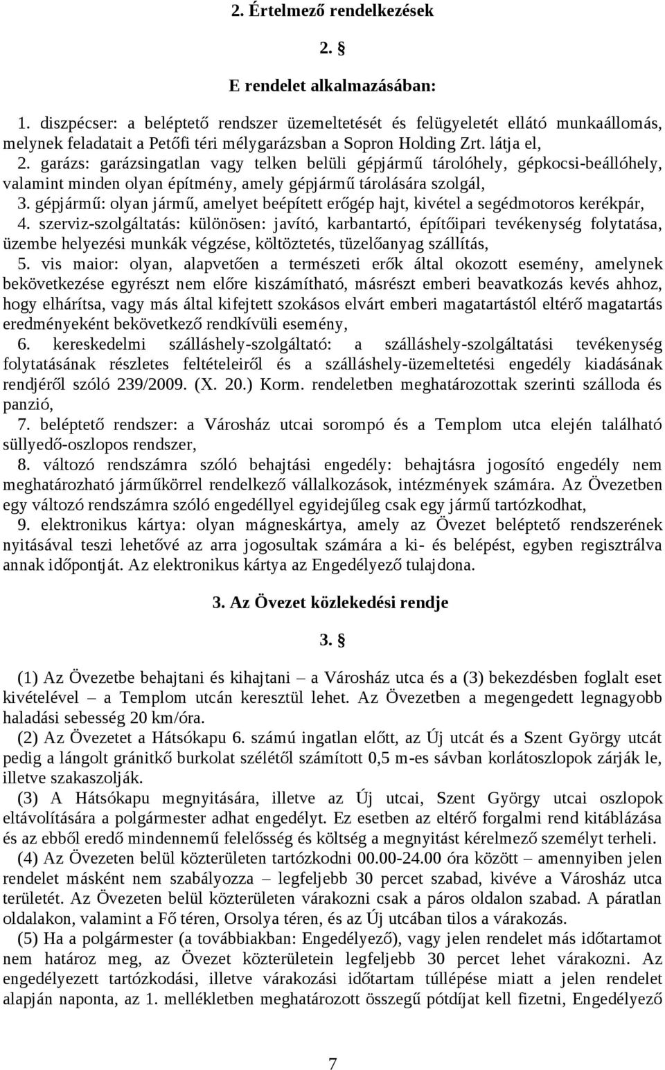 garázs: garázsingatlan vagy telken belüli gépjármű tárolóhely, gépkocsi-beállóhely, valamint minden olyan építmény, amely gépjármű tárolására szolgál, 3.