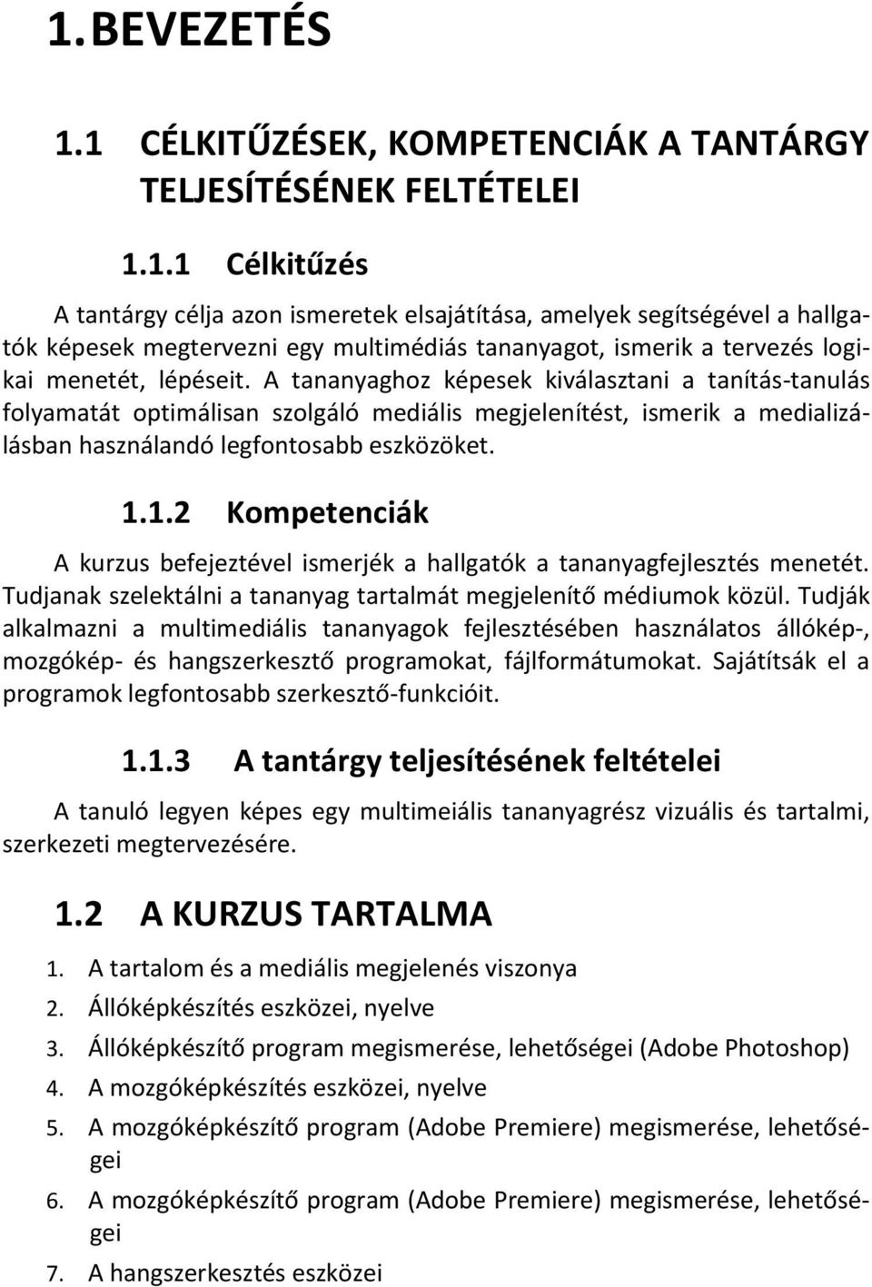 1.2 Kompetenciák A kurzus befejeztével ismerjék a hallgatók a tananyagfejlesztés menetét. Tudjanak szelektálni a tananyag tartalmát megjelenítő médiumok közül.