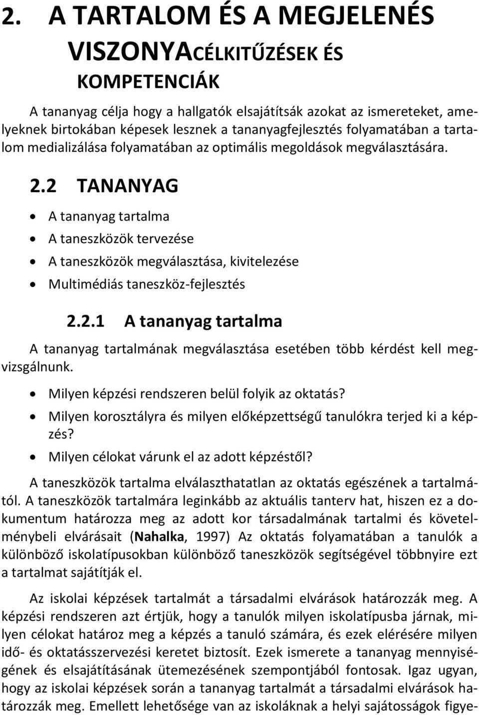 2 TANANYAG A tananyag tartalma A taneszközök tervezése A taneszközök megválasztása, kivitelezése Multimédiás taneszköz-fejlesztés 2.2.1 A tananyag tartalma A tananyag tartalmának megválasztása esetében több kérdést kell megvizsgálnunk.