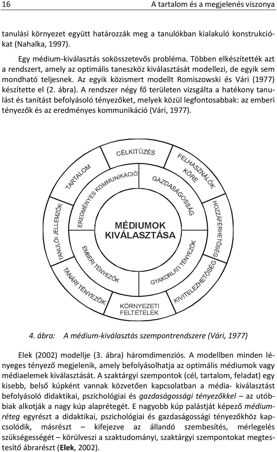 ábra). A rendszer négy fő területen vizsgálta a hatékony tanulást és tanítást befolyásoló tényezőket, melyek közül legfontosabbak: az emberi tényezők és az eredményes kommunikáció (Vári, 1977). 4.