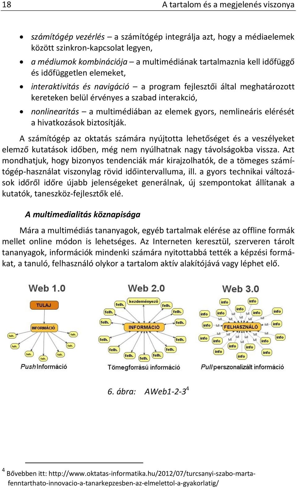 nemlineáris elérését a hivatkozások biztosítják. A számítógép az oktatás számára nyújtotta lehetőséget és a veszélyeket elemző kutatások időben, még nem nyúlhatnak nagy távolságokba vissza.