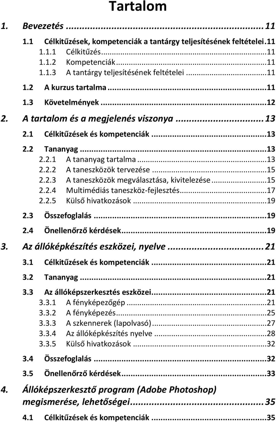 .. 15 2.2.3 A taneszközök megválasztása, kivitelezése... 15 2.2.4 Multimédiás taneszköz-fejlesztés... 17 2.2.5 Külső hivatkozások... 19 2.3 Összefoglalás... 19 2.4 Önellenőrző kérdések... 19 3.