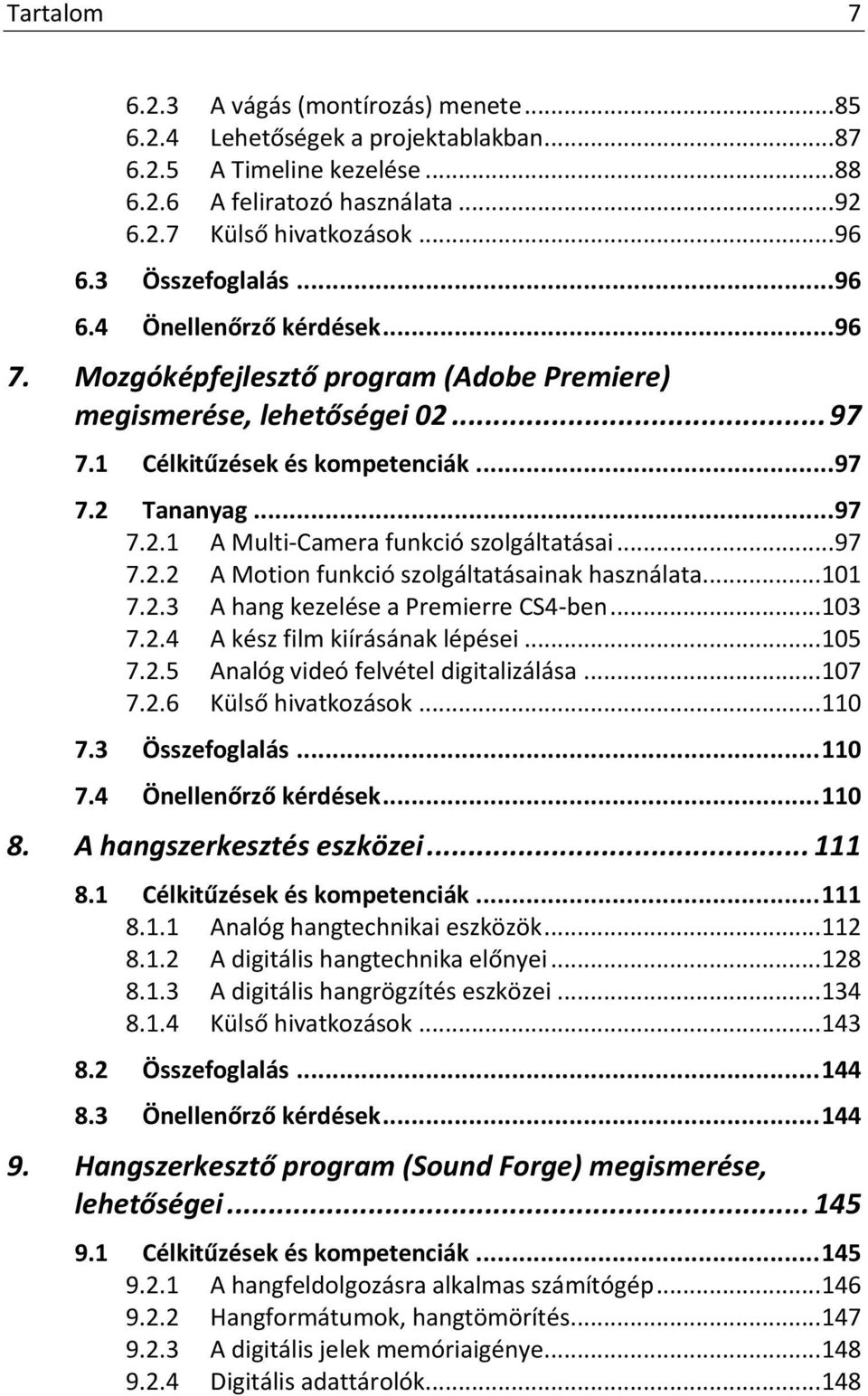 .. 97 7.2.2 A Motion funkció szolgáltatásainak használata... 101 7.2.3 A hang kezelése a Premierre CS4-ben... 103 7.2.4 A kész film kiírásának lépései... 105 7.2.5 Analóg videó felvétel digitalizálása.