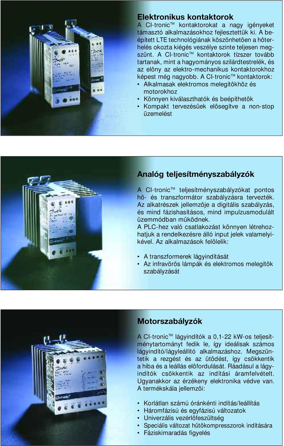 A CI-tronic TM kontaktorok tízszer tovább tartanak, mint a hagyományos szilárdtestrelék, és az elôny az elektro-mechanikus kontaktorokhoz képest még nagyobb.