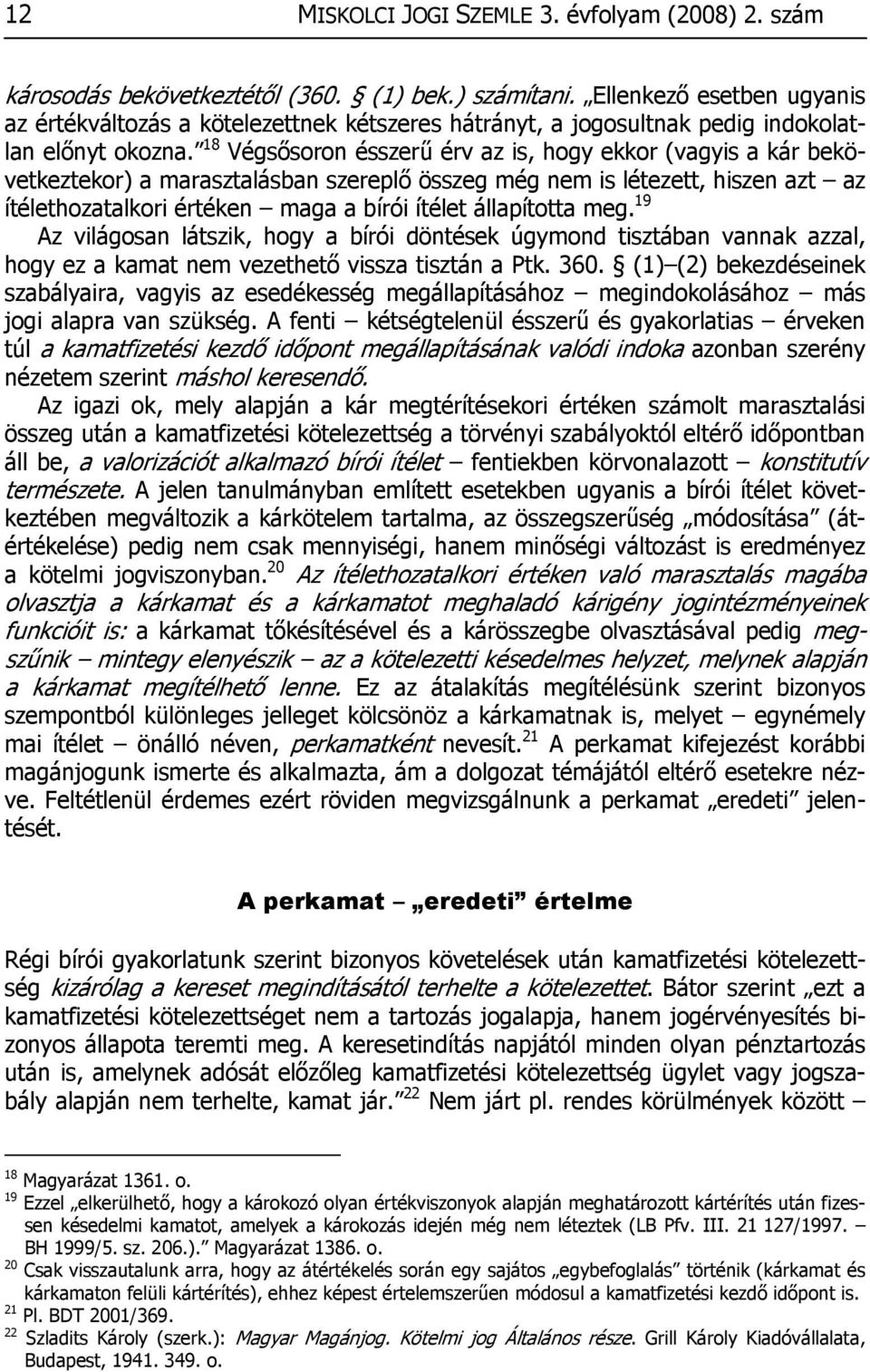 18 Végsősoron ésszerű érv az is, hogy ekkor (vagyis a kár bekövetkeztekor) a marasztalásban szereplő összeg még nem is létezett, hiszen azt az ítélethozatalkori értéken maga a bírói ítélet