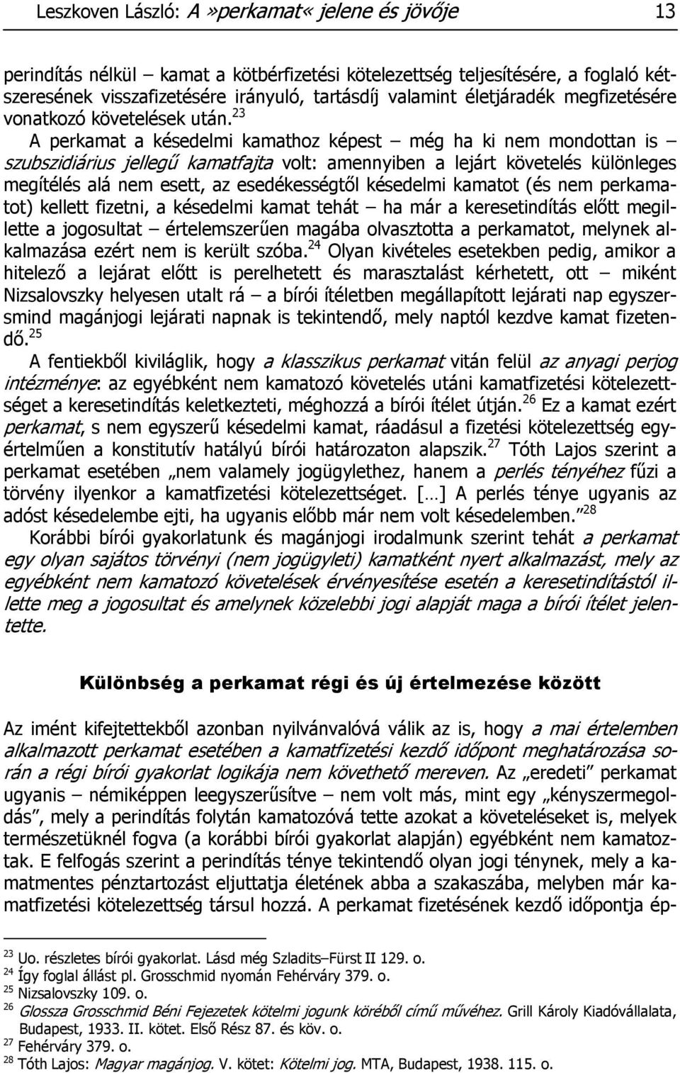 23 A perkamat a késedelmi kamathoz képest még ha ki nem mondottan is szubszidiárius jellegű kamatfajta volt: amennyiben a lejárt követelés különleges megítélés alá nem esett, az esedékességtől