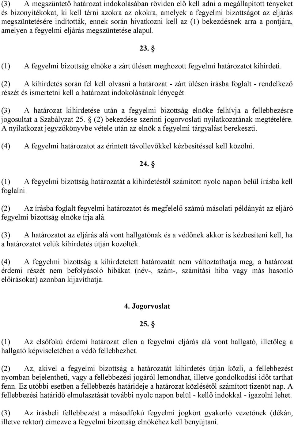 (1) A fegyelmi bizottság elnöke a zárt ülésen meghozott fegyelmi határozatot kihirdeti.