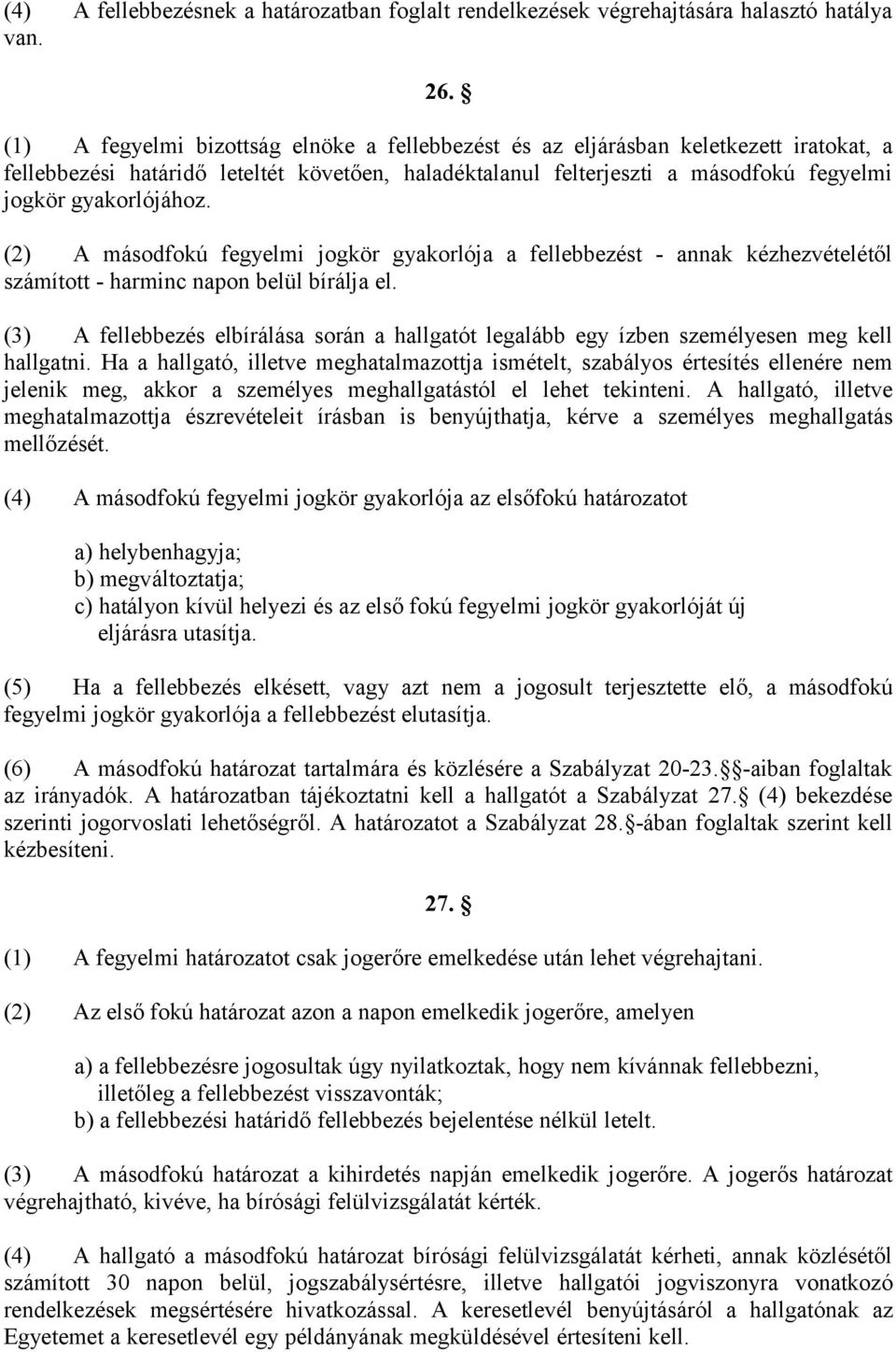 (2) A másodfokú fegyelmi jogkör gyakorlója a fellebbezést - annak kézhezvételétől számított - harminc napon belül bírálja el.