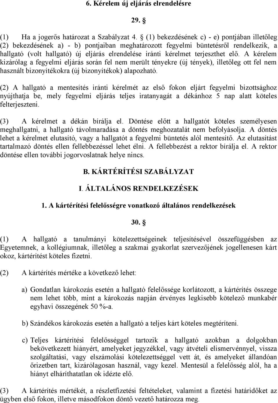 terjeszthet elő. A kérelem kizárólag a fegyelmi eljárás során fel nem merült tényekre (új tények), illetőleg ott fel nem használt bizonyítékokra (új bizonyítékok) alapozható.