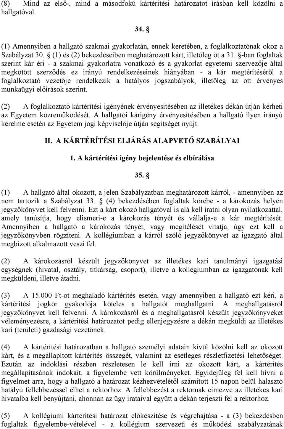 -ban foglaltak szerint kár éri - a szakmai gyakorlatra vonatkozó és a gyakorlat egyetemi szervezője által megkötött szerződés ez irányú rendelkezéseinek hiányában - a kár megtérítéséről a