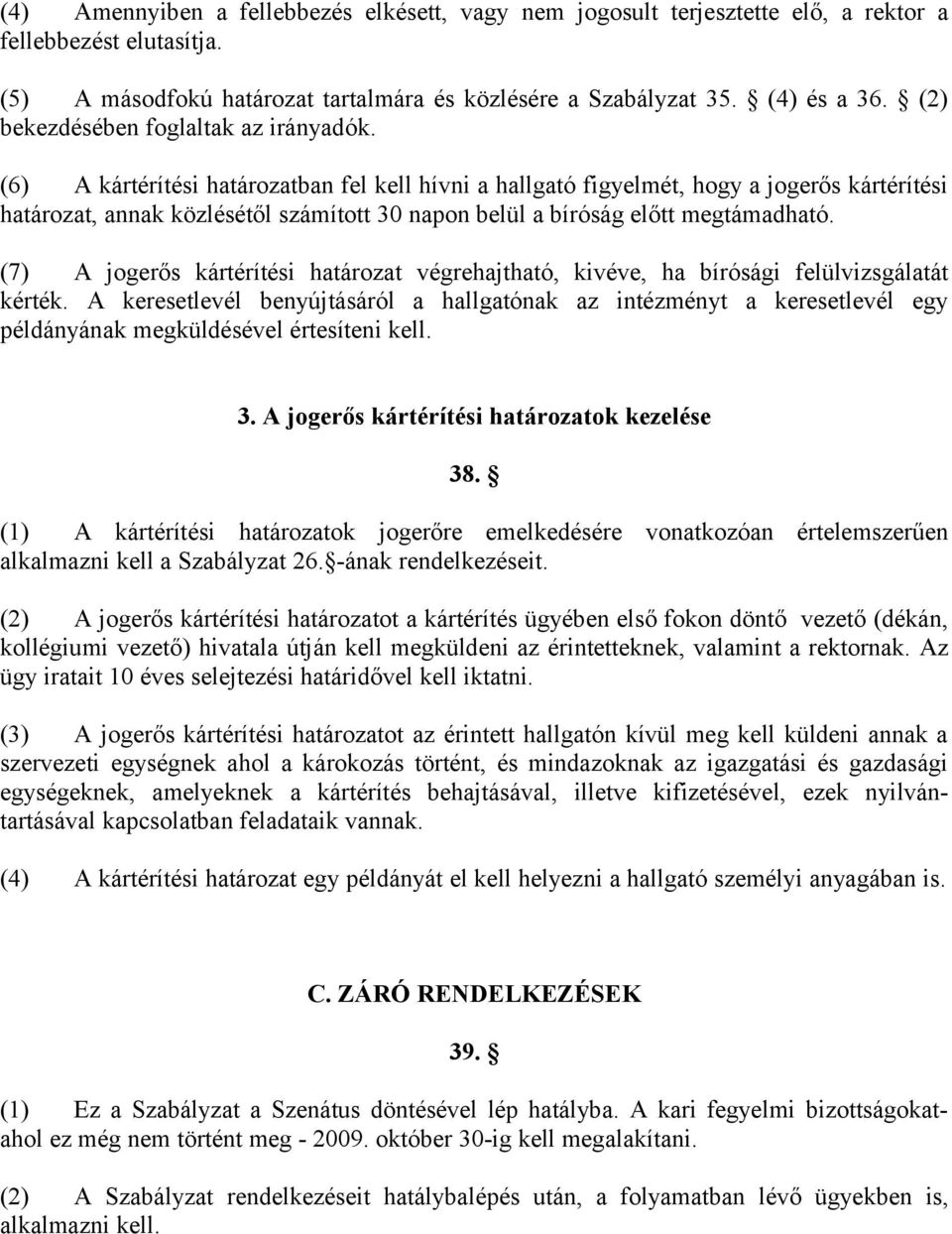 (6) A kártérítési határozatban fel kell hívni a hallgató figyelmét, hogy a jogerős kártérítési határozat, annak közlésétől számított 30 napon belül a bíróság előtt megtámadható.