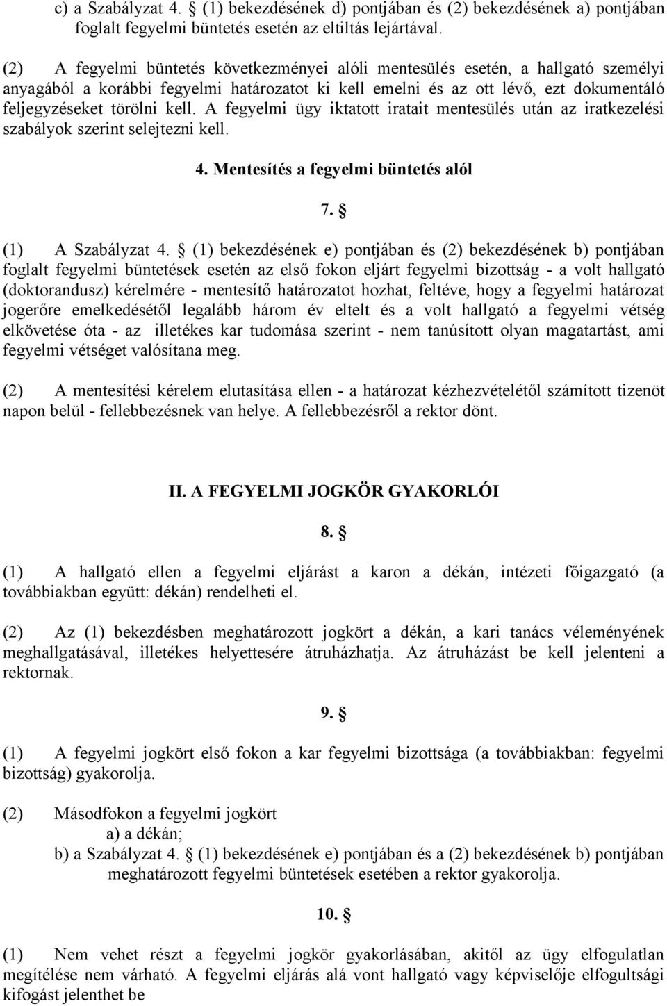 A fegyelmi ügy iktatott iratait mentesülés után az iratkezelési szabályok szerint selejtezni kell. 4. Mentesítés a fegyelmi büntetés alól 7. (1) A Szabályzat 4.