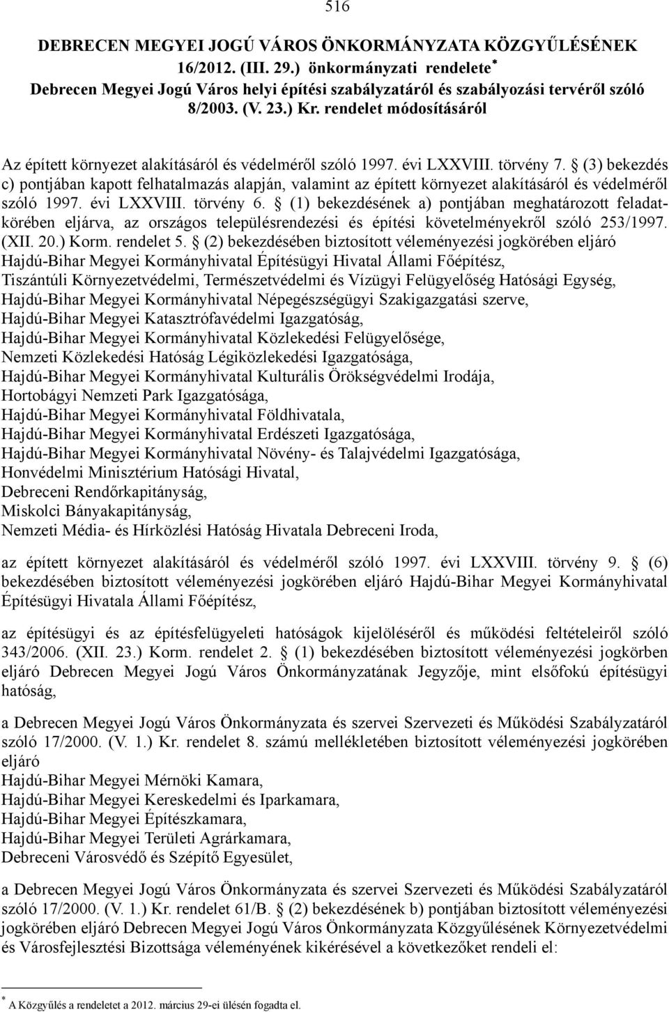 (3) bekezdés c) pontjában kapott felhatalmazás alapján, valamint az épített környezet alakításáról és védelméről szóló 1997. évi LXXVIII. törvény 6.