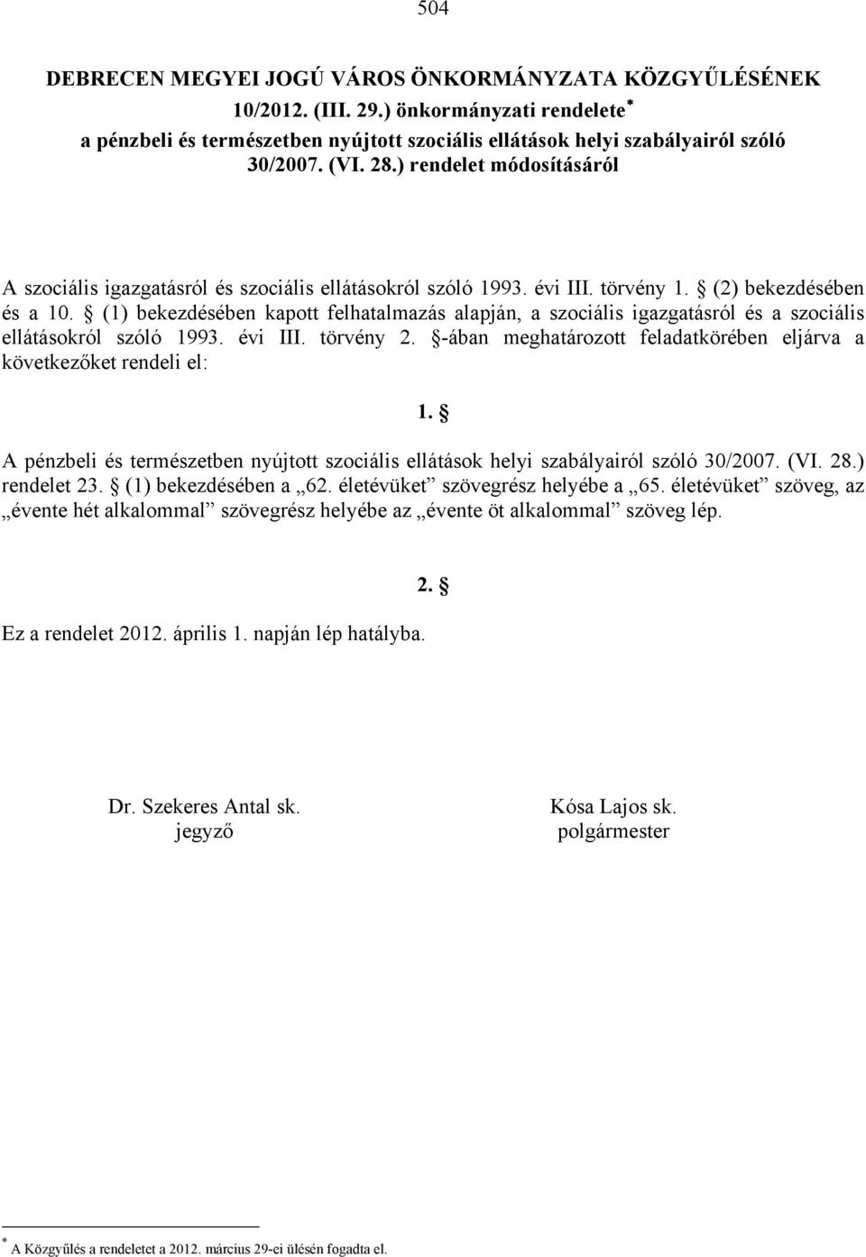 (1) bekezdésében kapott felhatalmazás alapján, a szociális igazgatásról és a szociális ellátásokról szóló 1993. évi III. törvény 2.