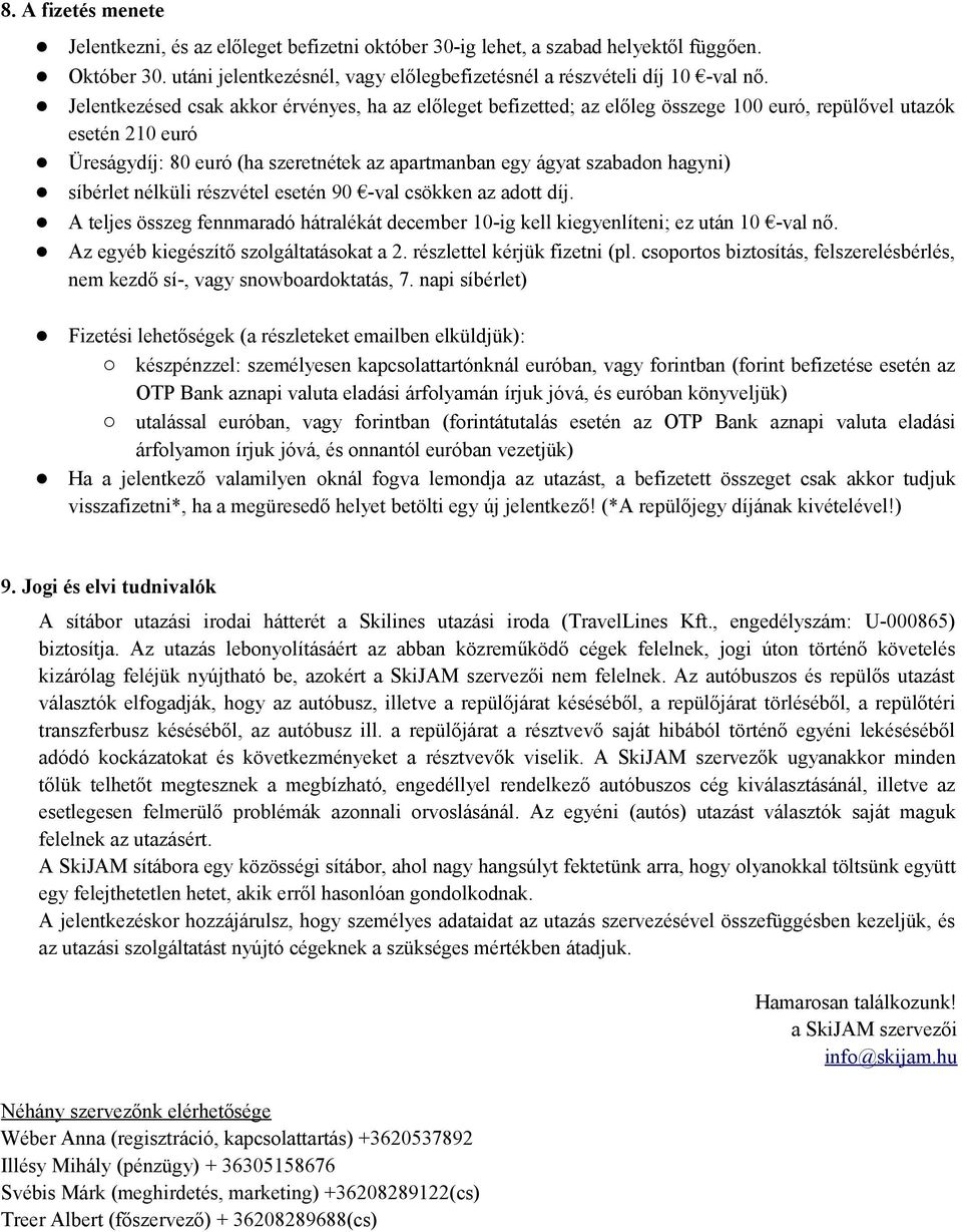 hagyni) síbérlet nélküli részvétel esetén 90 -val csökken az adott díj. A teljes összeg fennmaradó hátralékát december 10-ig kell kiegyenlíteni; ez után 10 -val nő.