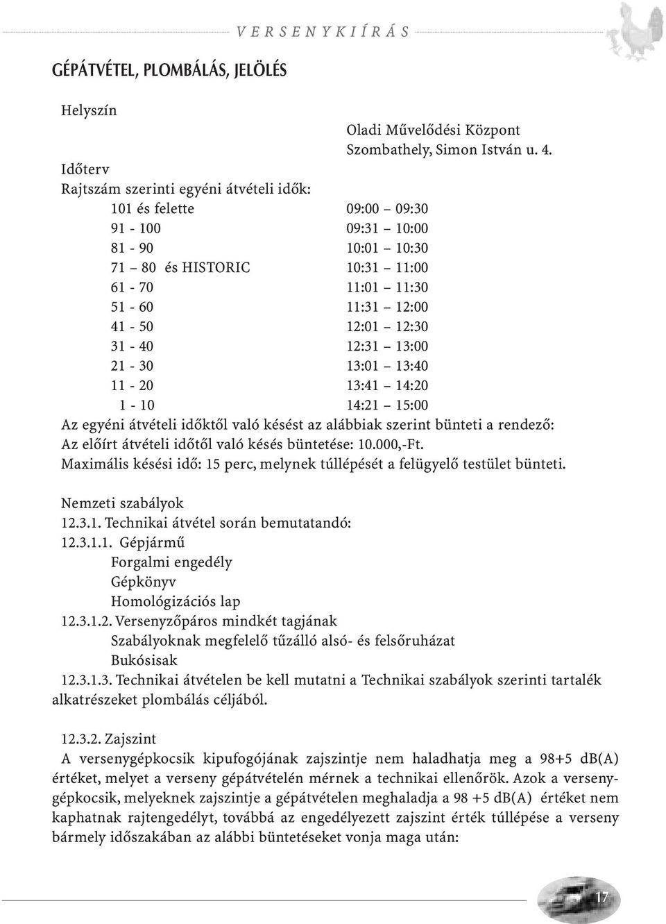 31-40 12:31 13:00 21-30 13:01 13:40 11-20 13:41 14:20 1-10 14:21 15:00 Az egyéni átvételi időktől való késést az alábbiak szerint bünteti a rendező: Az előírt átvételi időtől való késés büntetése: 10.