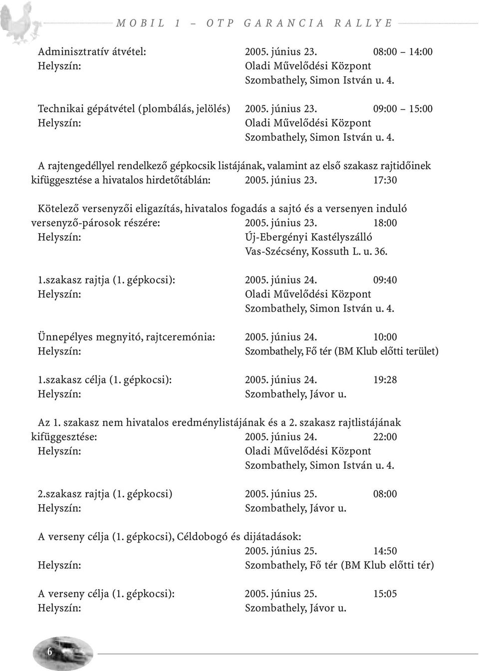 A rajtengedéllyel rendelkező gépkocsik listájának, valamint az első szakasz rajtidőinek kifüggesztése a hivatalos hirdetőtáblán: 2005. június 23.