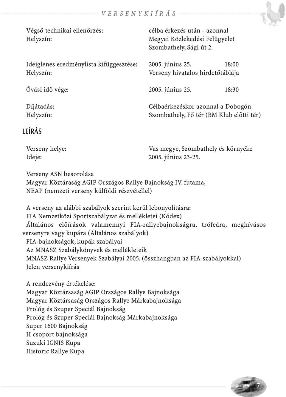 18:30 Díjátadás: Helyszín: Célbaérkezéskor azonnal a Dobogón Szombathely, Fő tér (BM Klub előtti tér) LEÍRÁS Verseny helye: Vas megye, Szombathely és környéke Ideje: 2005. június 23-25.