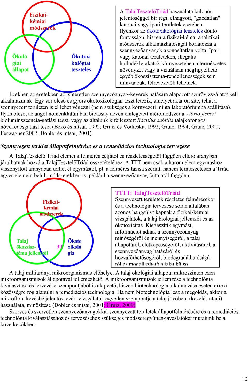 Ipari vagy katonai területeken, illegális hulladéklerakatok környezetében a természetes növényzet vagy a vizuálisan megfigyelhető egyéb ökoszisztéma-rendellenességek sem irányadóak, félrevezetők